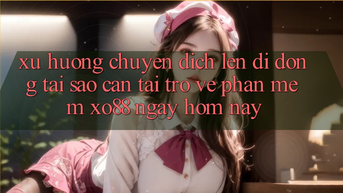 Xu Hướng Chuyển Dịch Lên Di Động: Tại Sao Cần Tải trở về Phần mềm XO88 Ngay Hôm Nay?